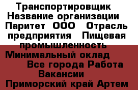 Транспортировщик › Название организации ­ Паритет, ООО › Отрасль предприятия ­ Пищевая промышленность › Минимальный оклад ­ 28 000 - Все города Работа » Вакансии   . Приморский край,Артем г.